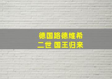 德国路德维希二世 国王归来